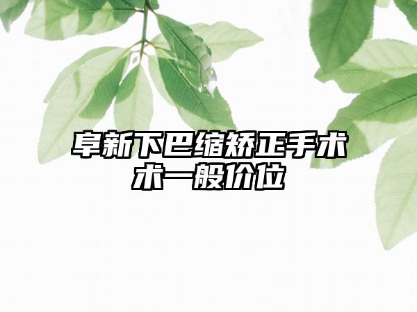 阜新下巴缩矫正手术术一般价位