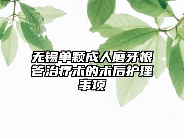 无锡单颗成人磨牙根管治疗术的术后护理事项