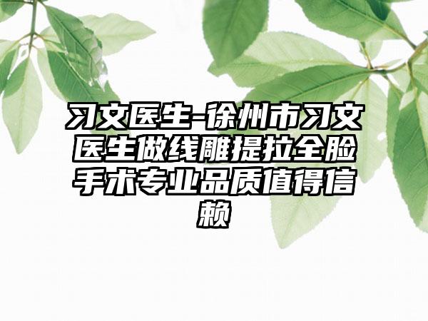 习文医生-徐州市习文医生做线雕提拉全脸手术专业品质值得信赖