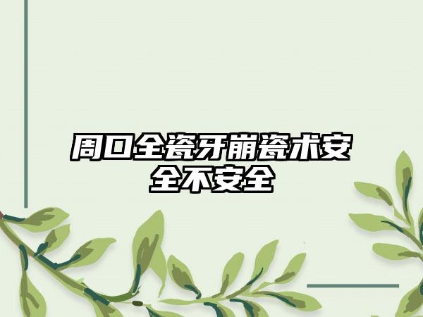 周口全瓷牙崩瓷术安全不安全