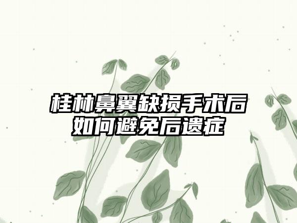 桂林鼻翼缺损手术后如何避免后遗症