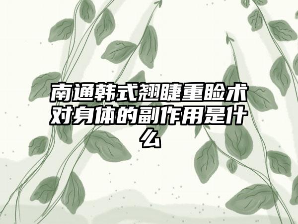 南通韩式翘睫重睑术对身体的副作用是什么