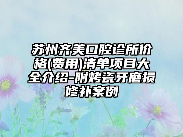 苏州齐美口腔诊所价格(费用)清单项目大全介绍-附烤瓷牙磨损修补案例