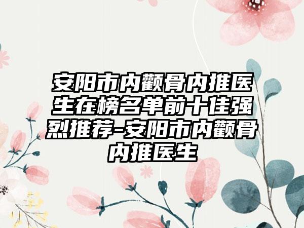 安阳市内颧骨内推医生在榜名单前十佳强烈推荐-安阳市内颧骨内推医生