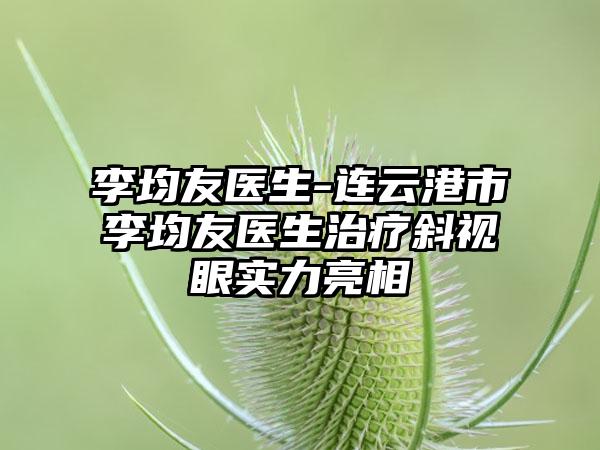 李均友医生-连云港市李均友医生治疗斜视眼实力亮相