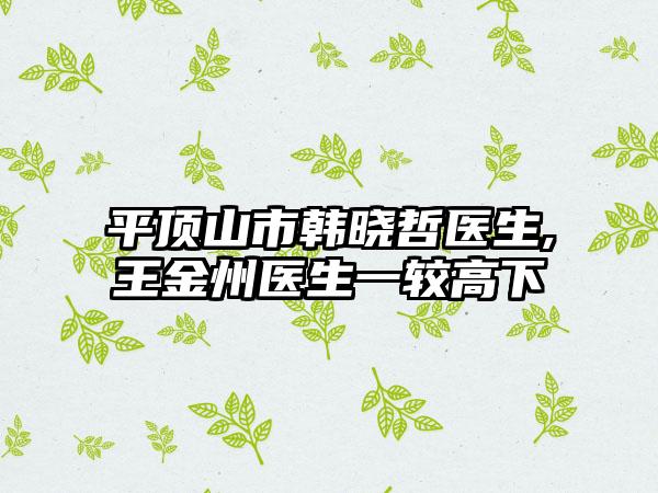 平顶山市韩晓哲医生,王金州医生一较高下