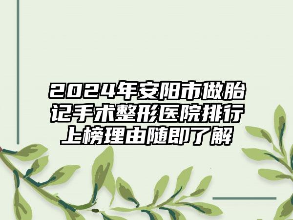 2024年安阳市做胎记手术整形医院排行上榜理由随即了解