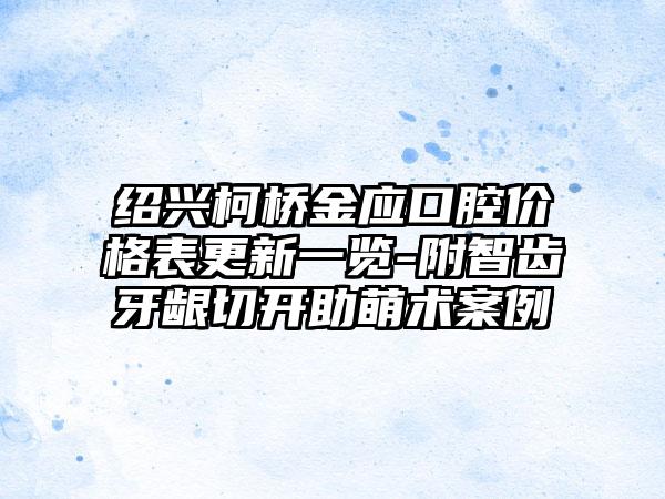 绍兴柯桥金应口腔价格表更新一览-附智齿牙龈切开助萌术案例