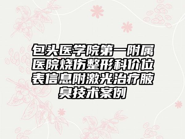 包头医学院第一附属医院烧伤整形科价位表信息附激光治疗腋臭技术案例