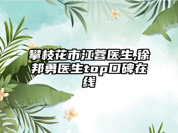 攀枝花市江蓉医生,徐邦勇医生top口碑在线