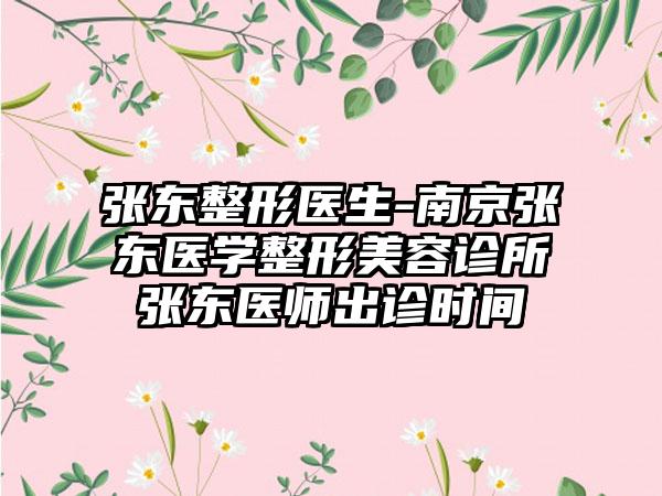 张东整形医生-南京张东医学整形美容诊所张东医师出诊时间