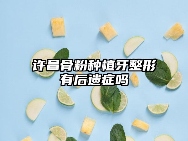 许昌骨粉种植牙整形有后遗症吗