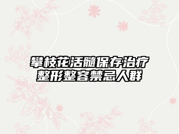 攀枝花活髓保存治疗整形整容禁忌人群