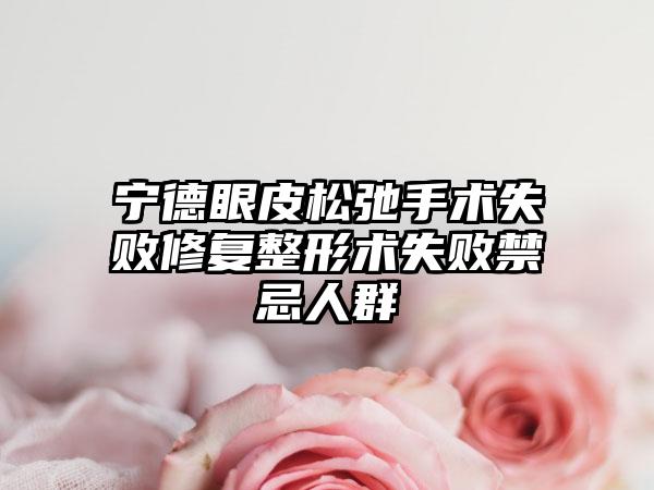 宁德眼皮松弛手术失败修复整形术失败禁忌人群