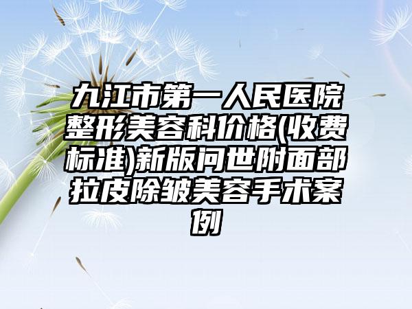 九江市第一人民医院整形美容科价格(收费标准)新版问世附面部拉皮除皱美容手术案例