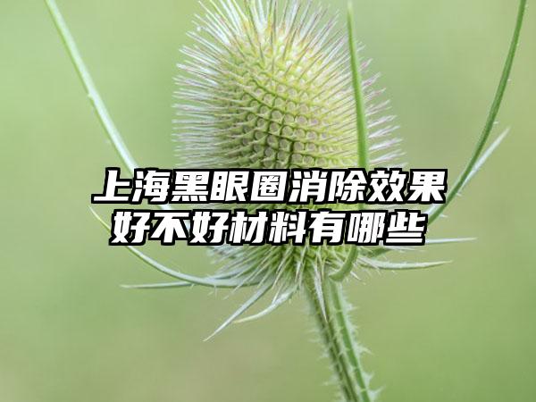 上海黑眼圈消除效果好不好材料有哪些