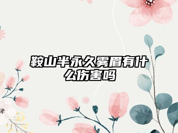 鞍山半永久雾眉有什么伤害吗