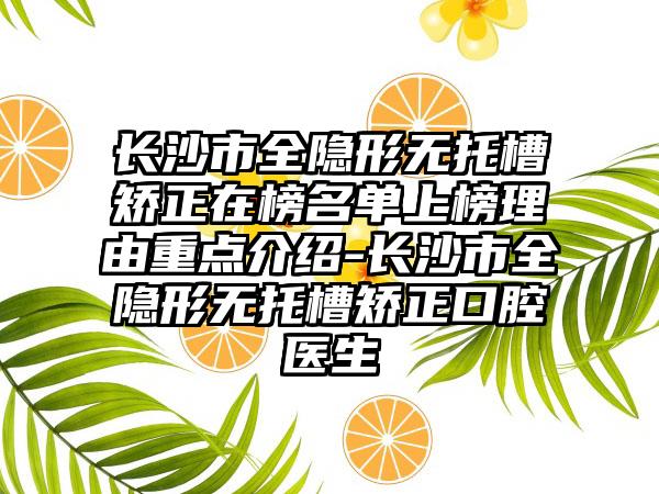 长沙市全隐形无托槽矫正在榜名单上榜理由重点介绍-长沙市全隐形无托槽矫正口腔医生