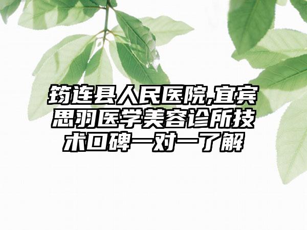 筠连县人民医院,宜宾思羽医学美容诊所技术口碑一对一了解