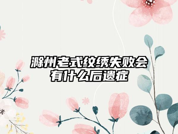 滁州老式纹绣失败会有什么后遗症