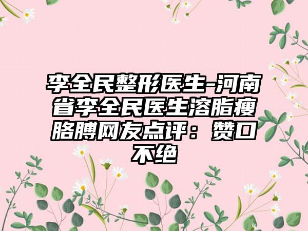 李全民整形医生-河南省李全民医生溶脂瘦胳膊网友点评：赞口不绝