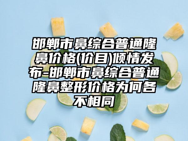 邯郸市鼻综合普通隆鼻价格(价目)倾情发布-邯郸市鼻综合普通隆鼻整形价格为何各不相同