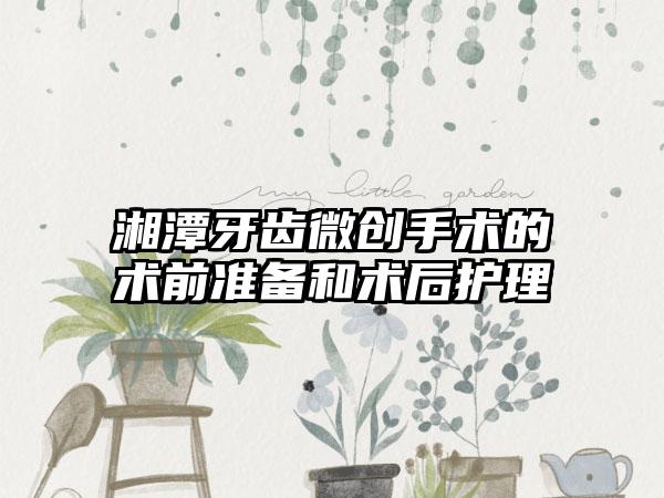 湘潭牙齿微创手术的术前准备和术后护理