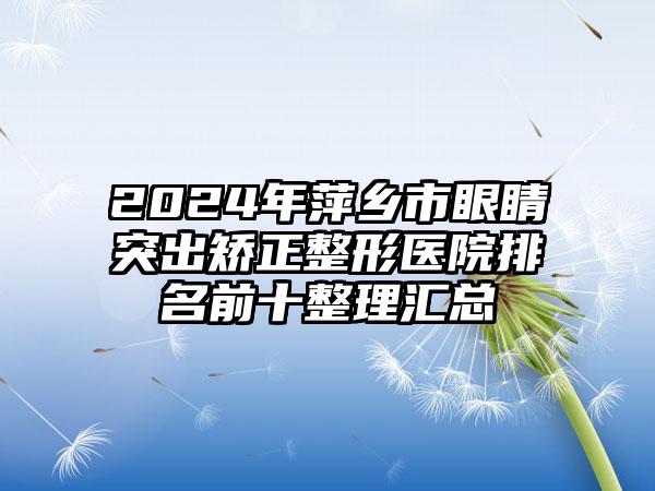 2024年萍乡市眼睛突出矫正整形医院排名前十整理汇总