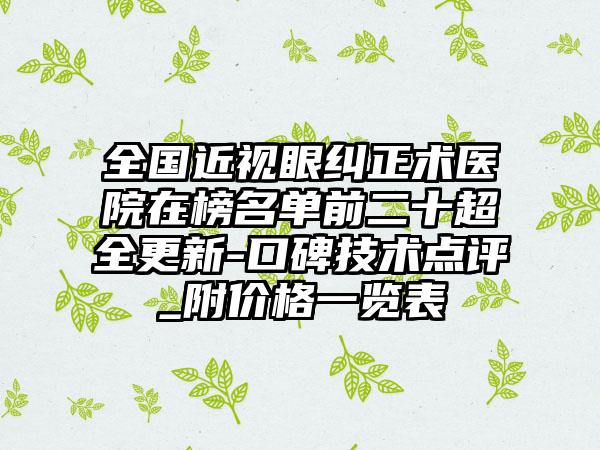 全国近视眼纠正术医院在榜名单前二十超全更新-口碑技术点评_附价格一览表