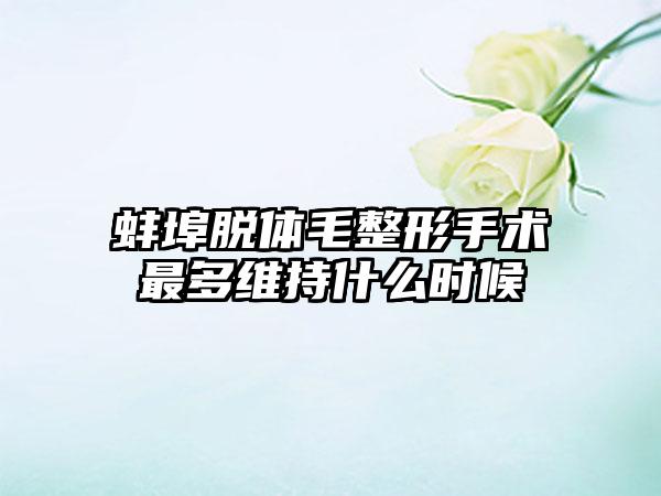 蚌埠脱体毛整形手术最多维持什么时候