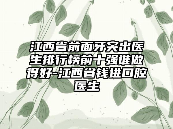 江西省前面牙突出医生排行榜前十强谁做得好-江西省钱进口腔医生