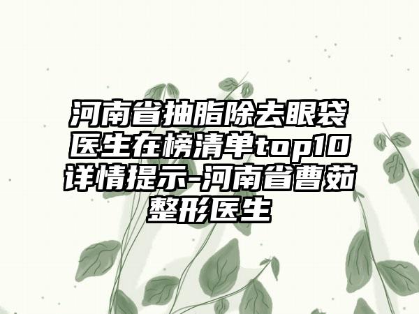 河南省抽脂除去眼袋医生在榜清单top10详情提示-河南省曹茹整形医生