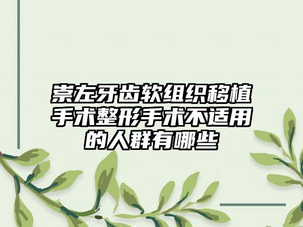 崇左牙齿软组织移植手术整形手术不适用的人群有哪些