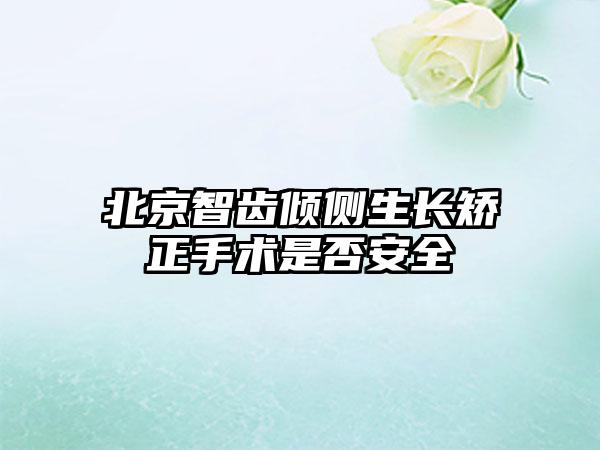 北京智齿倾侧生长矫正手术是否安全