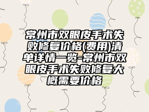 常州市双眼皮手术失败修复价格(费用)清单详情一览-常州市双眼皮手术失败修复大概需要价格