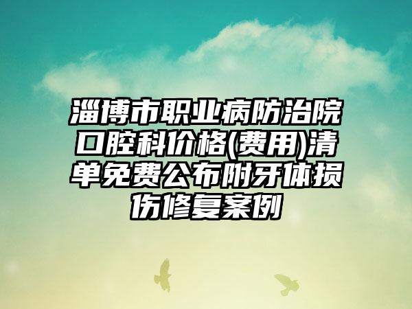 淄博市职业病防治院口腔科价格(费用)清单免费公布附牙体损伤修复案例