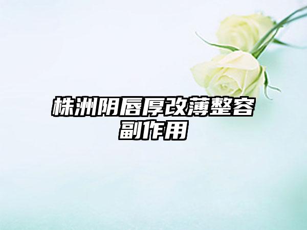 株洲阴唇厚改薄整容副作用