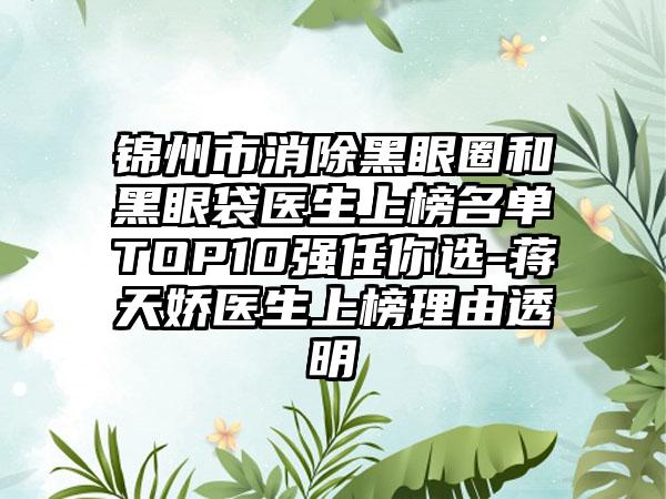 锦州市消除黑眼圈和黑眼袋医生上榜名单TOP10强任你选-蒋天娇医生上榜理由透明