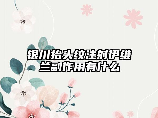 银川抬头纹注射伊维兰副作用有什么