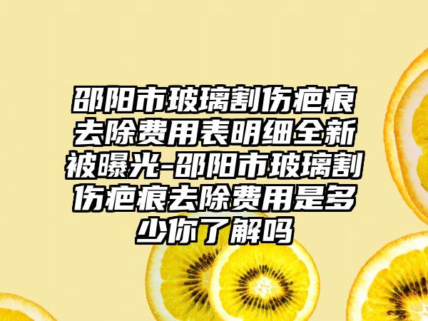 邵阳市玻璃割伤疤痕去除费用表明细全新被曝光-邵阳市玻璃割伤疤痕去除费用是多少你了解吗