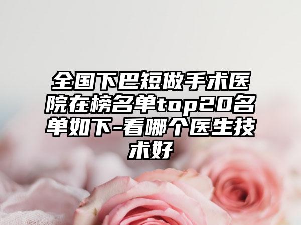 全国下巴短做手术医院在榜名单top20名单如下-看哪个医生技术好