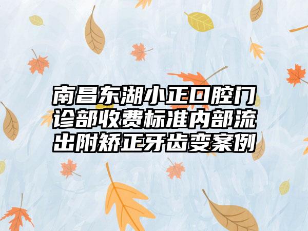 南昌东湖小正口腔门诊部收费标准内部流出附矫正牙齿变案例