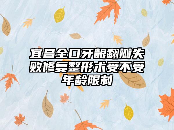 宜昌全口牙龈翻瓣失败修复整形术受不受年龄限制