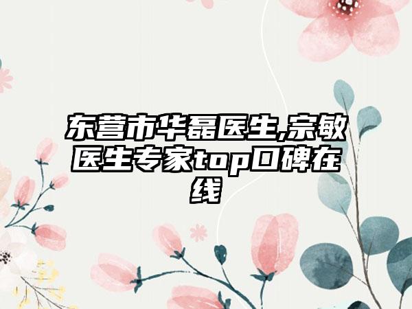 东营市华磊医生,宗敏医生专家top口碑在线