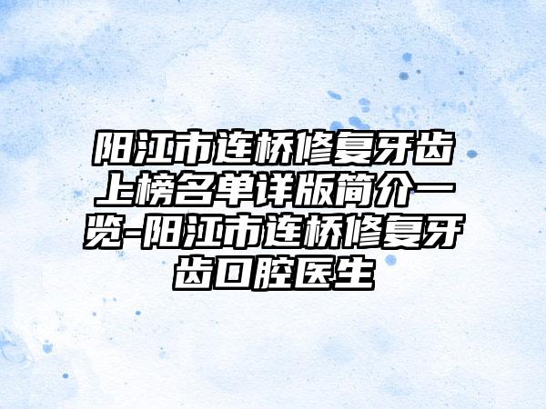 阳江市连桥修复牙齿上榜名单详版简介一览-阳江市连桥修复牙齿口腔医生