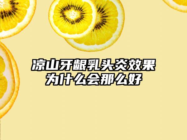 凉山牙龈乳头炎效果为什么会那么好