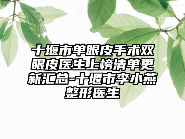 十堰市单眼皮手术双眼皮医生上榜清单更新汇总-十堰市李小燕整形医生