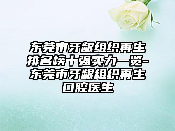 东莞市牙龈组织再生排名榜十强实力一览-东莞市牙龈组织再生口腔医生