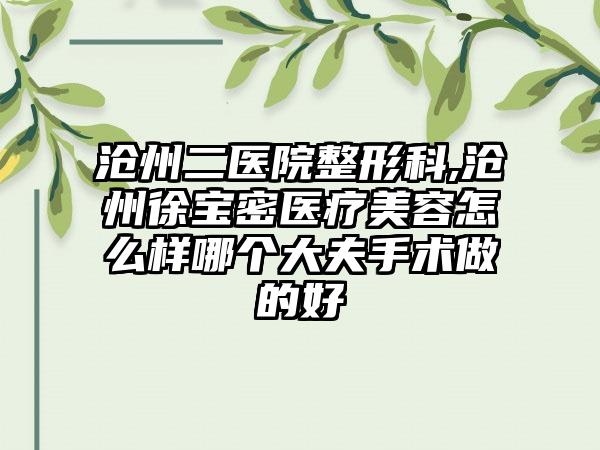 沧州二医院整形科,沧州徐宝密医疗美容怎么样哪个大夫手术做的好