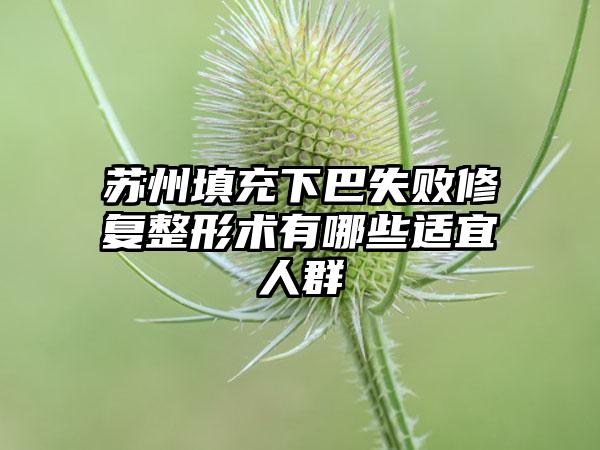 苏州填充下巴失败修复整形术有哪些适宜人群